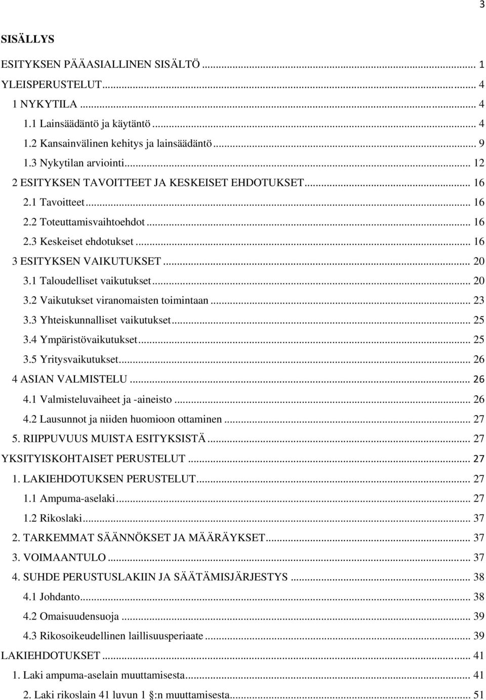1 Taloudelliset vaikutukset... 20 3.2 Vaikutukset viranomaisten toimintaan... 23 3.3 Yhteiskunnalliset vaikutukset... 25 3.4 Ympäristövaikutukset... 25 3.5 Yritysvaikutukset... 26 4 ASIAN VALMISTELU.
