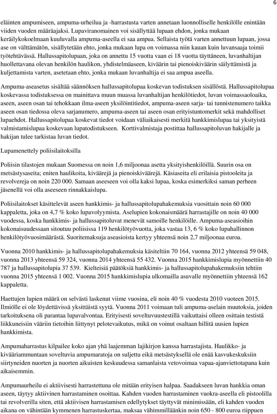 Sellaista työtä varten annettuun lupaan, jossa ase on välttämätön, sisällytetään ehto, jonka mukaan lupa on voimassa niin kauan kuin luvansaaja toimii työtehtävässä.