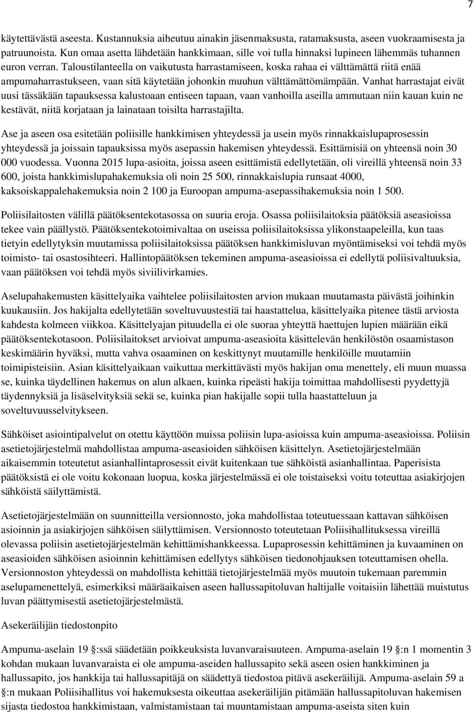 Taloustilanteella on vaikutusta harrastamiseen, koska rahaa ei välttämättä riitä enää ampumaharrastukseen, vaan sitä käytetään johonkin muuhun välttämättömämpään.