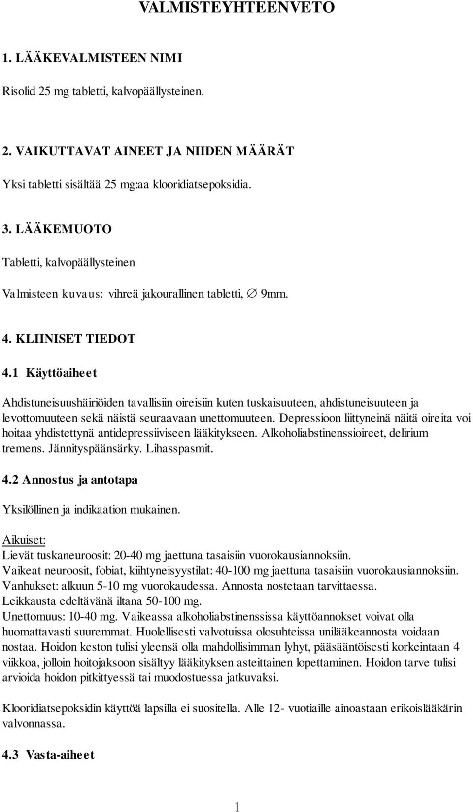 1 Käyttöaiheet Ahdistuneisuushäiriöiden tavallisiin oireisiin kuten tuskaisuuteen, ahdistuneisuuteen ja levottomuuteen sekä näistä seuraavaan unettomuuteen.