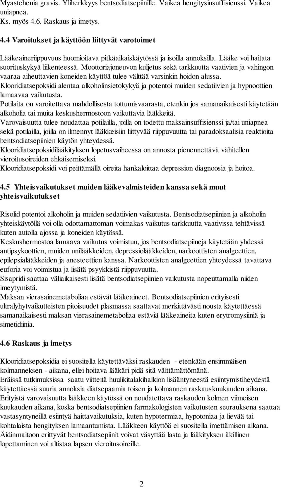 Moottoriajoneuvon kuljetus sekä tarkkuutta vaativien ja vahingon vaaraa aiheuttavien koneiden käyttöä tulee välttää varsinkin hoidon alussa.