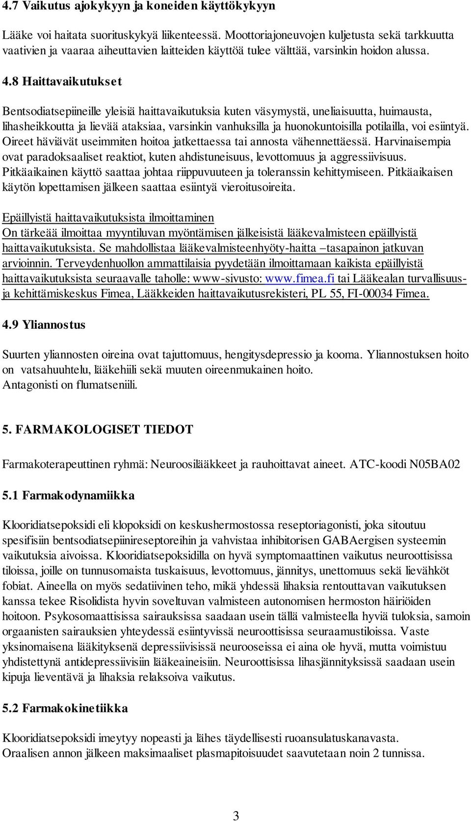 8 Haittavaikutukset Bentsodiatsepiineille yleisiä haittavaikutuksia kuten väsymystä, uneliaisuutta, huimausta, lihasheikkoutta ja lievää ataksiaa, varsinkin vanhuksilla ja huonokuntoisilla