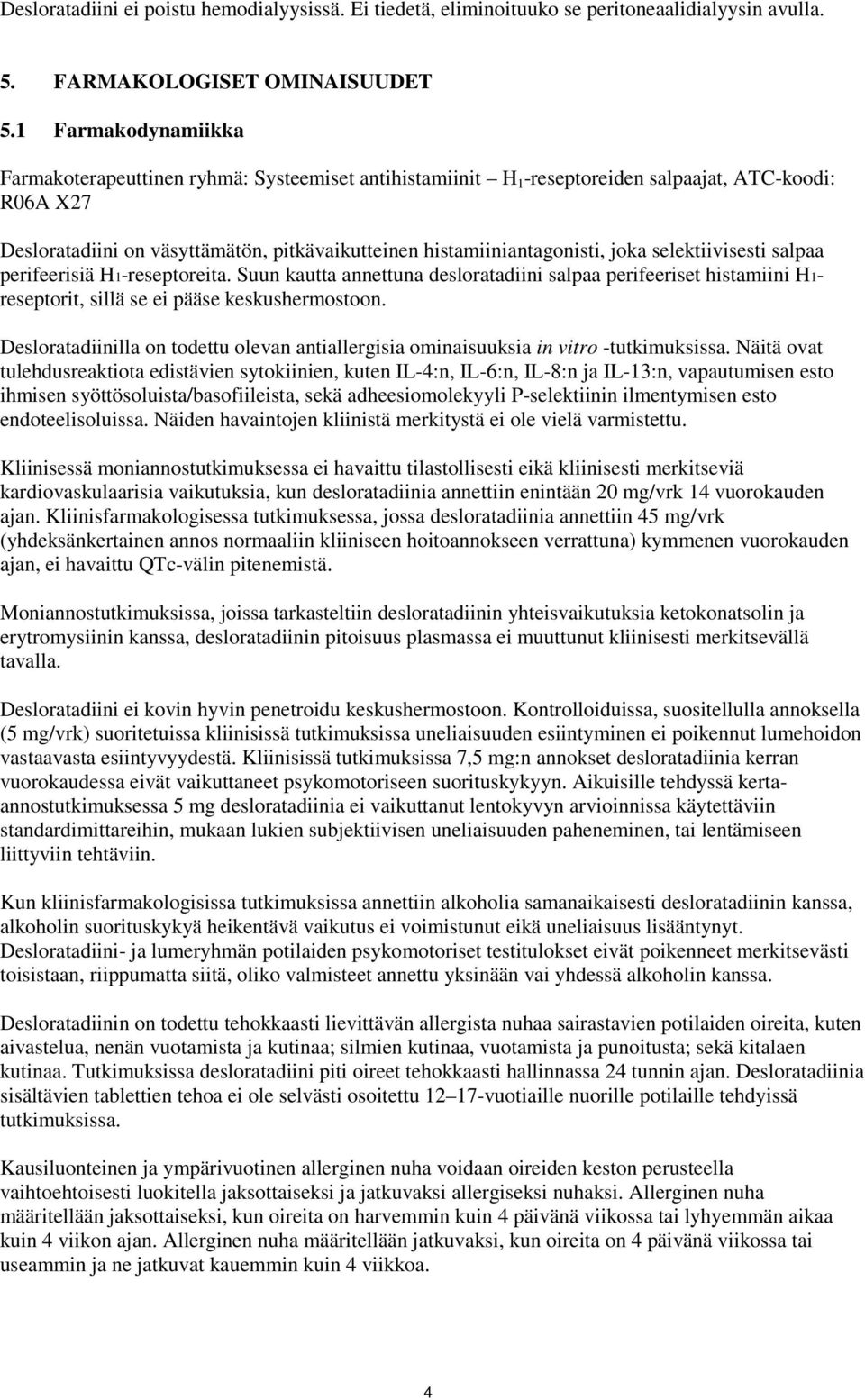 joka selektiivisesti salpaa perifeerisiä H1-reseptoreita. Suun kautta annettuna desloratadiini salpaa perifeeriset histamiini H1- reseptorit, sillä se ei pääse keskushermostoon.