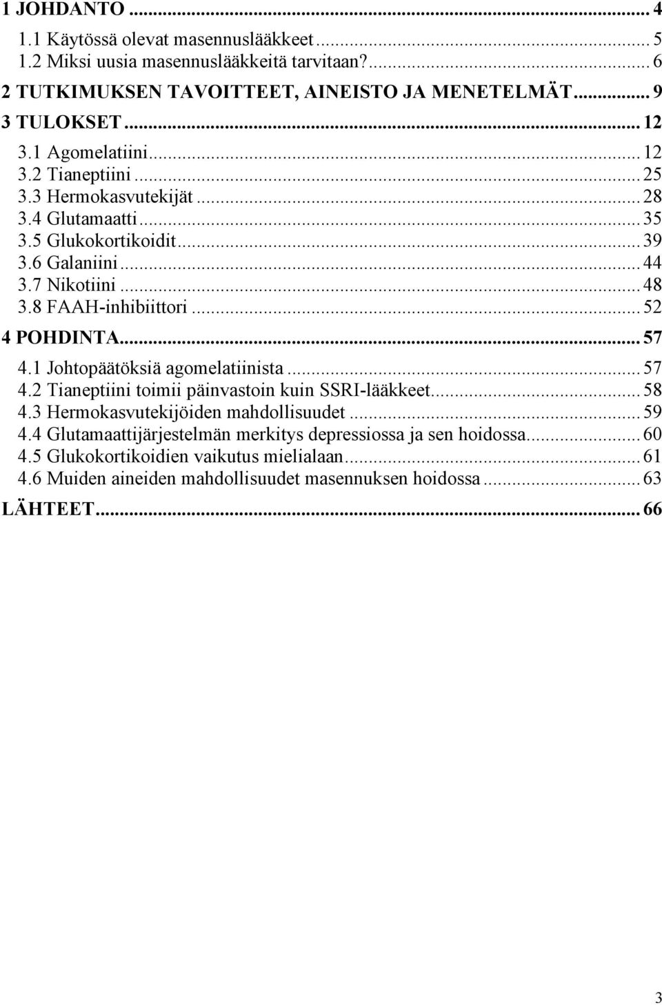 .. 52 4 POHDINTA... 57 4.1 Johtopäätöksiä agomelatiinista... 57 4.2 Tianeptiini toimii päinvastoin kuin SSRI-lääkkeet... 58 4.3 Hermokasvutekijöiden mahdollisuudet... 59 4.