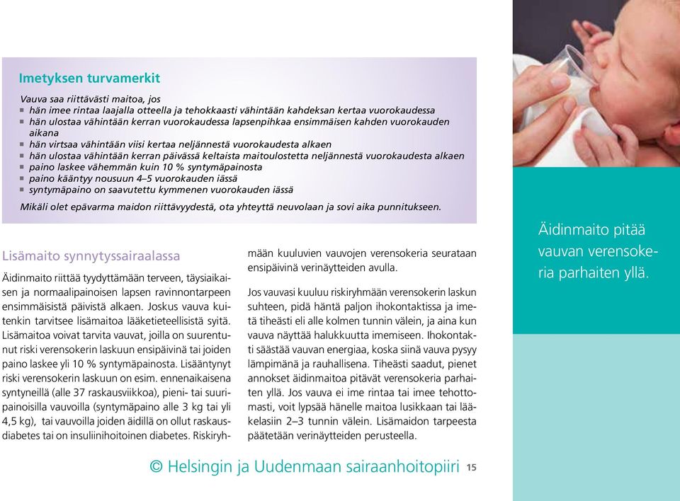 vuorokaudesta alkaen paino laskee vähemmän kuin 10 % syntymäpainosta paino kääntyy nousuun 4 5 vuorokauden iässä syntymäpaino on saavutettu kymmenen vuorokauden iässä Mikäli olet epävarma maidon