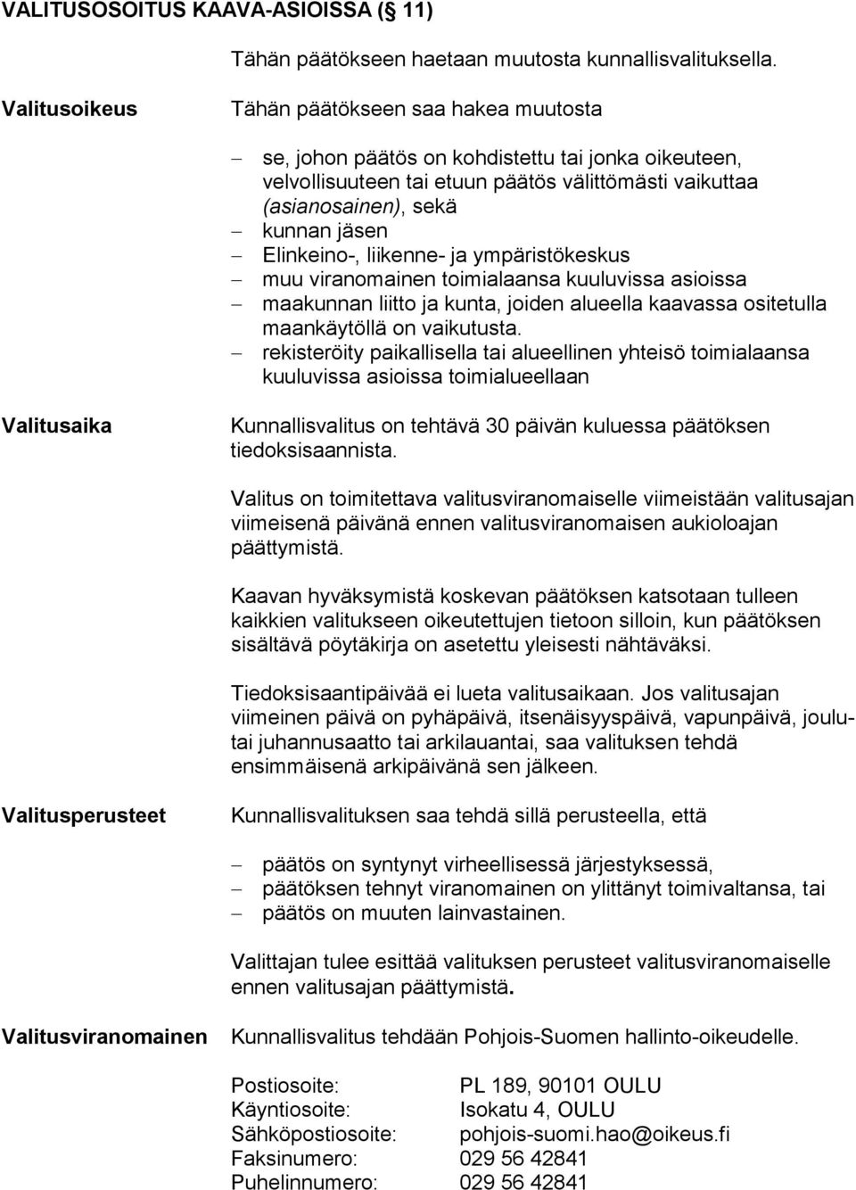 Elinkeino-, liikenne- ja ympäristökeskus muu viranomainen toimialaansa kuuluvissa asioissa maakunnan liitto ja kunta, joiden alueella kaavassa ositetulla maankäytöllä on vaikutusta.