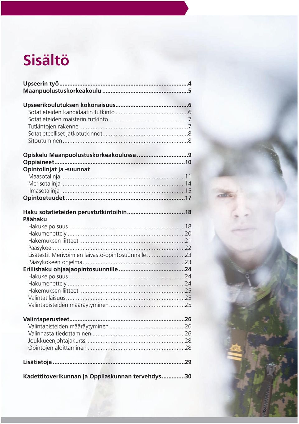 ..15 Opintoetuudet...17 Haku sotatieteiden perustutkintoihin...18 Päähaku Hakukelpoisuus...18 Hakumenettely...20 Hakemuksen liitteet...21 Pääsykoe...22 Lisätestit Merivoimien laivasto-opintosuunnalle.