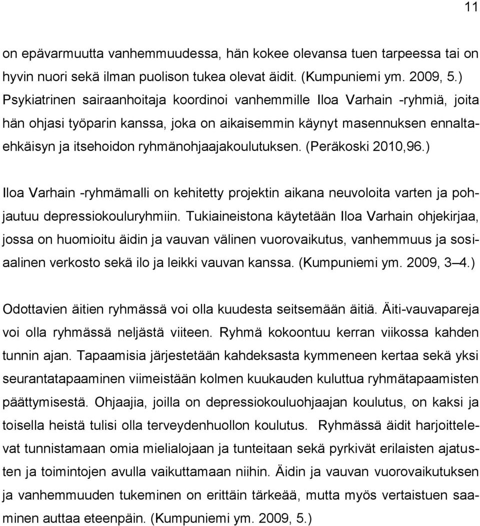 ryhmänohjaajakoulutuksen. (Peräkoski 2010,96.) Iloa Varhain -ryhmämalli on kehitetty projektin aikana neuvoloita varten ja pohjautuu depressiokouluryhmiin.