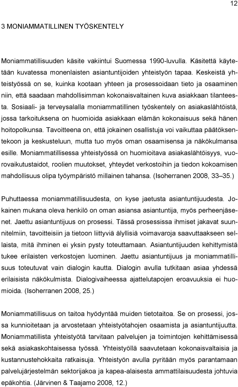 Sosiaali- ja terveysalalla moniammatillinen työskentely on asiakaslähtöistä, jossa tarkoituksena on huomioida asiakkaan elämän kokonaisuus sekä hänen hoitopolkunsa.