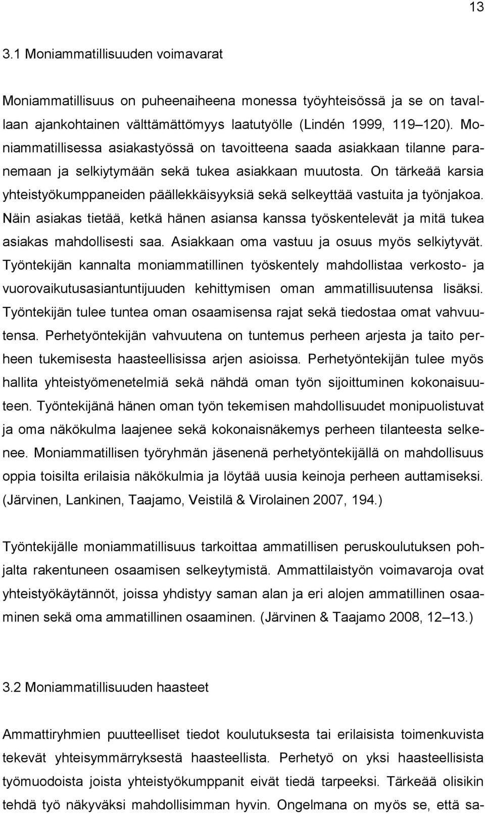 On tärkeää karsia yhteistyökumppaneiden päällekkäisyyksiä sekä selkeyttää vastuita ja työnjakoa. Näin asiakas tietää, ketkä hänen asiansa kanssa työskentelevät ja mitä tukea asiakas mahdollisesti saa.