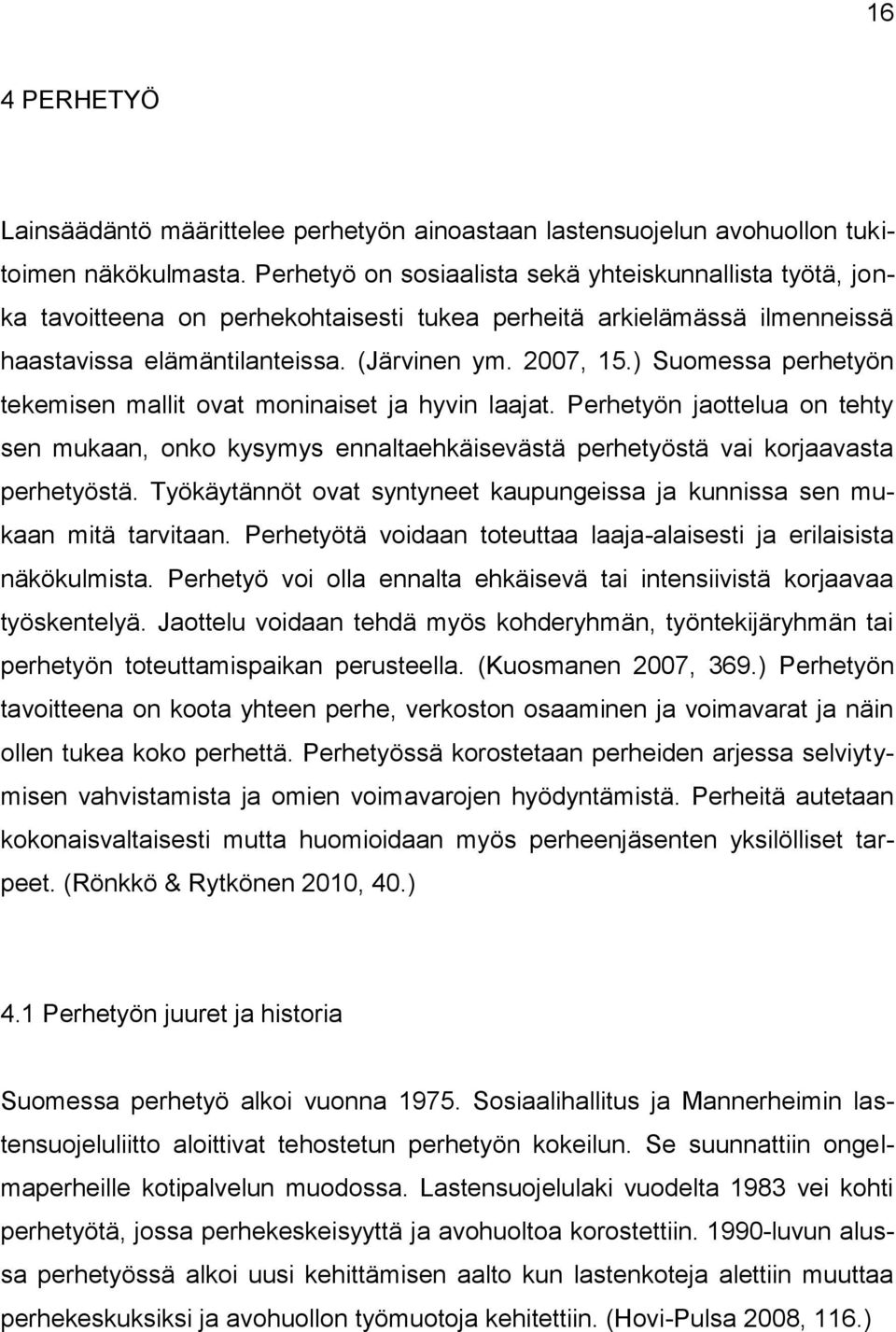 ) Suomessa perhetyön tekemisen mallit ovat moninaiset ja hyvin laajat. Perhetyön jaottelua on tehty sen mukaan, onko kysymys ennaltaehkäisevästä perhetyöstä vai korjaavasta perhetyöstä.