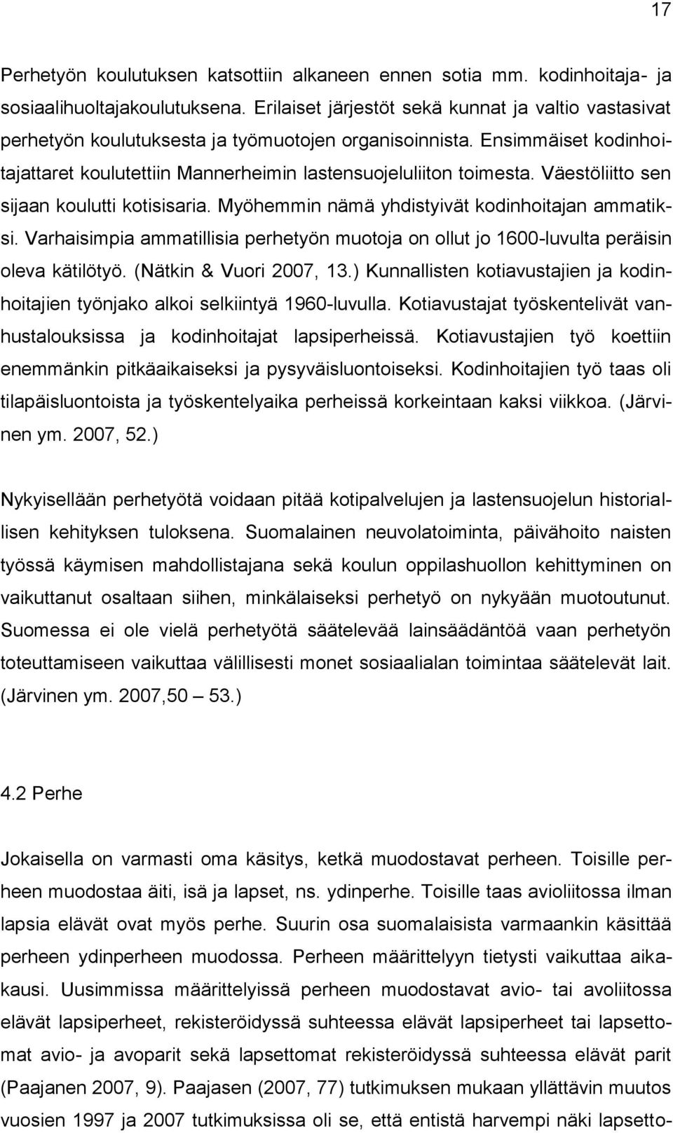 Väestöliitto sen sijaan koulutti kotisisaria. Myöhemmin nämä yhdistyivät kodinhoitajan ammatiksi. Varhaisimpia ammatillisia perhetyön muotoja on ollut jo 1600-luvulta peräisin oleva kätilötyö.