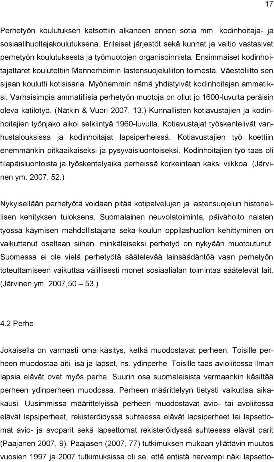 Väestöliitto sen sijaan koulutti kotisisaria. Myöhemmin nämä yhdistyivät kodinhoitajan ammatiksi. Varhaisimpia ammatillisia perhetyön muotoja on ollut jo 1600-luvulta peräisin oleva kätilötyö.