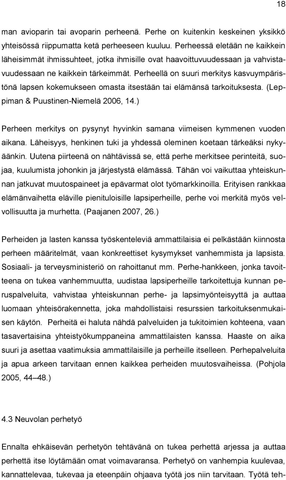 Perheellä on suuri merkitys kasvuympäristönä lapsen kokemukseen omasta itsestään tai elämänsä tarkoituksesta. (Leppiman & Puustinen-Niemelä 2006, 14.