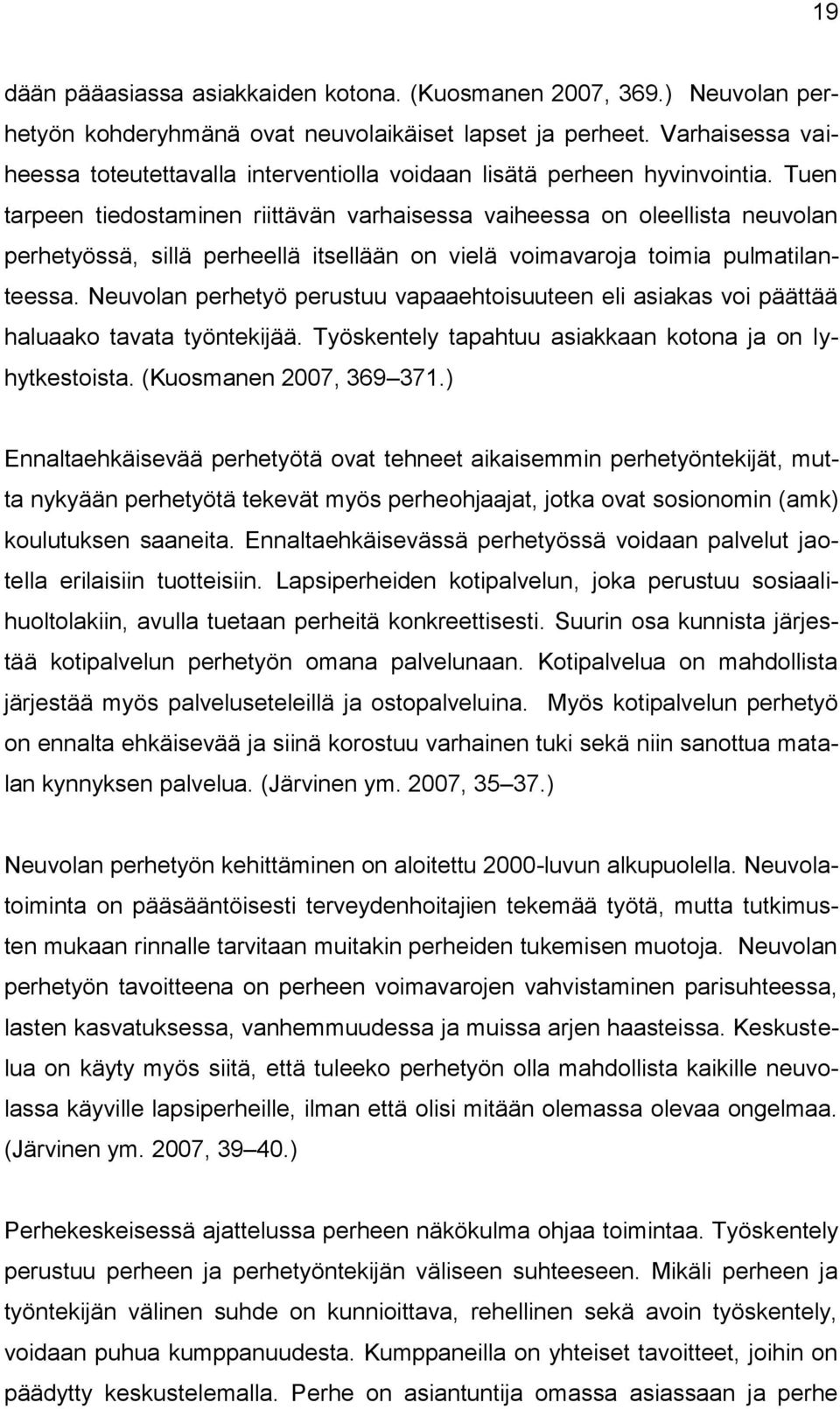 Tuen tarpeen tiedostaminen riittävän varhaisessa vaiheessa on oleellista neuvolan perhetyössä, sillä perheellä itsellään on vielä voimavaroja toimia pulmatilanteessa.