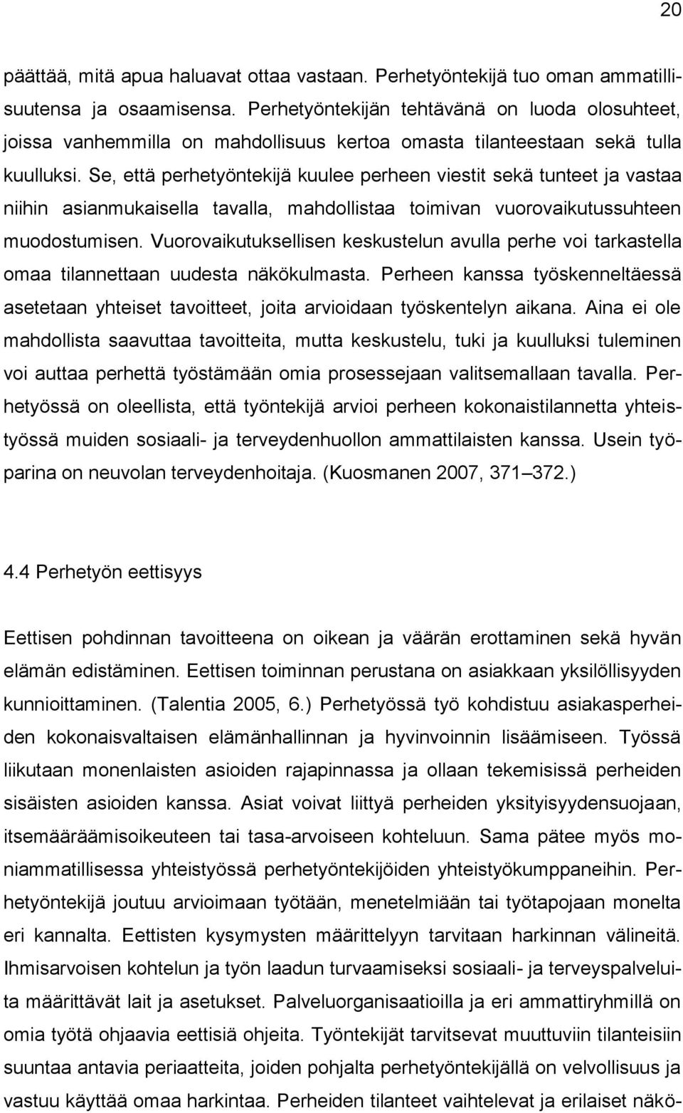 Se, että perhetyöntekijä kuulee perheen viestit sekä tunteet ja vastaa niihin asianmukaisella tavalla, mahdollistaa toimivan vuorovaikutussuhteen muodostumisen.