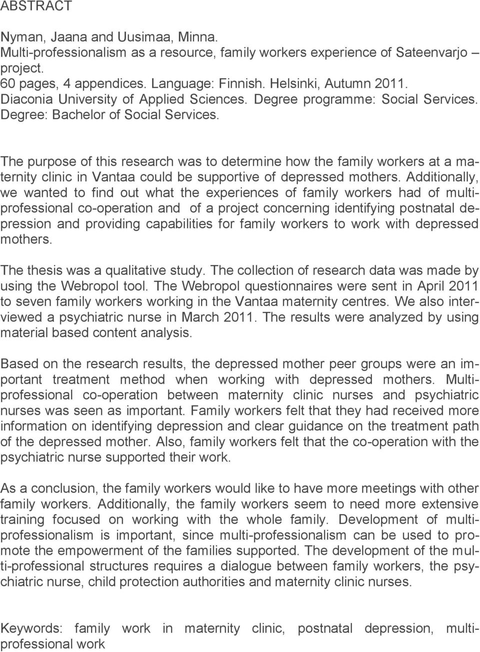 The purpose of this research was to determine how the family workers at a maternity clinic in Vantaa could be supportive of depressed mothers.