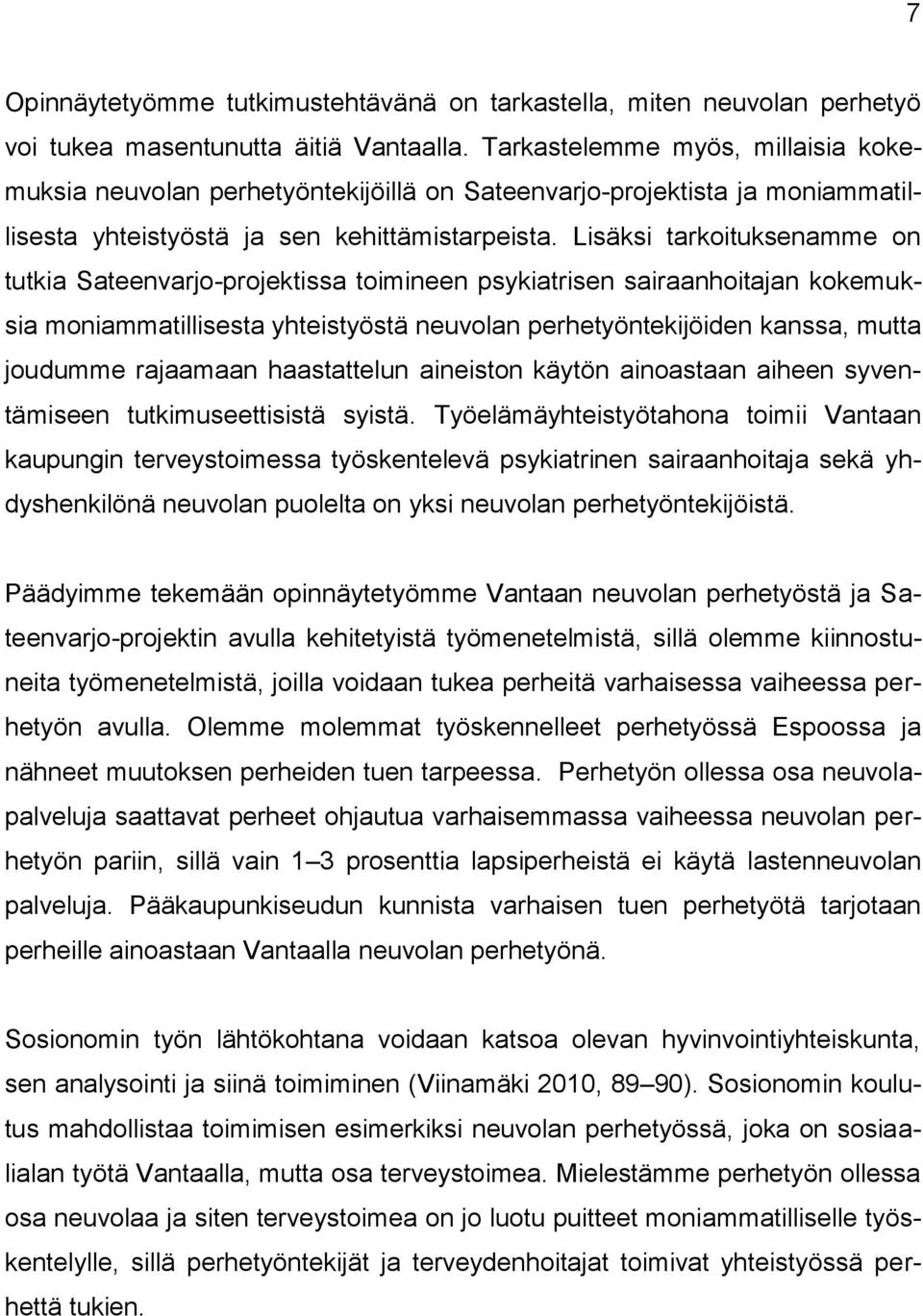 Lisäksi tarkoituksenamme on tutkia Sateenvarjo-projektissa toimineen psykiatrisen sairaanhoitajan kokemuksia moniammatillisesta yhteistyöstä neuvolan perhetyöntekijöiden kanssa, mutta joudumme