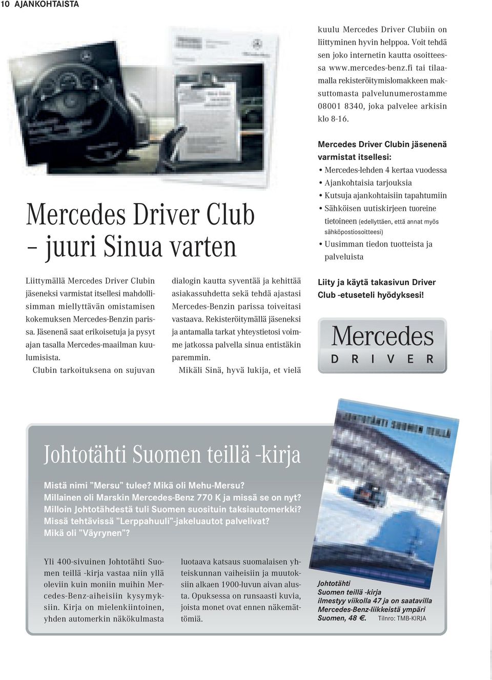 Mercedes Driver Club juuri Sinua varten Mercedes Driver Clubin jäsenenä varmistat itsellesi: Mercedes-lehden 4 kertaa vuodessa Ajankohtaisia tarjouksia Kutsuja ajankohtaisiin tapahtumiin Sähköisen