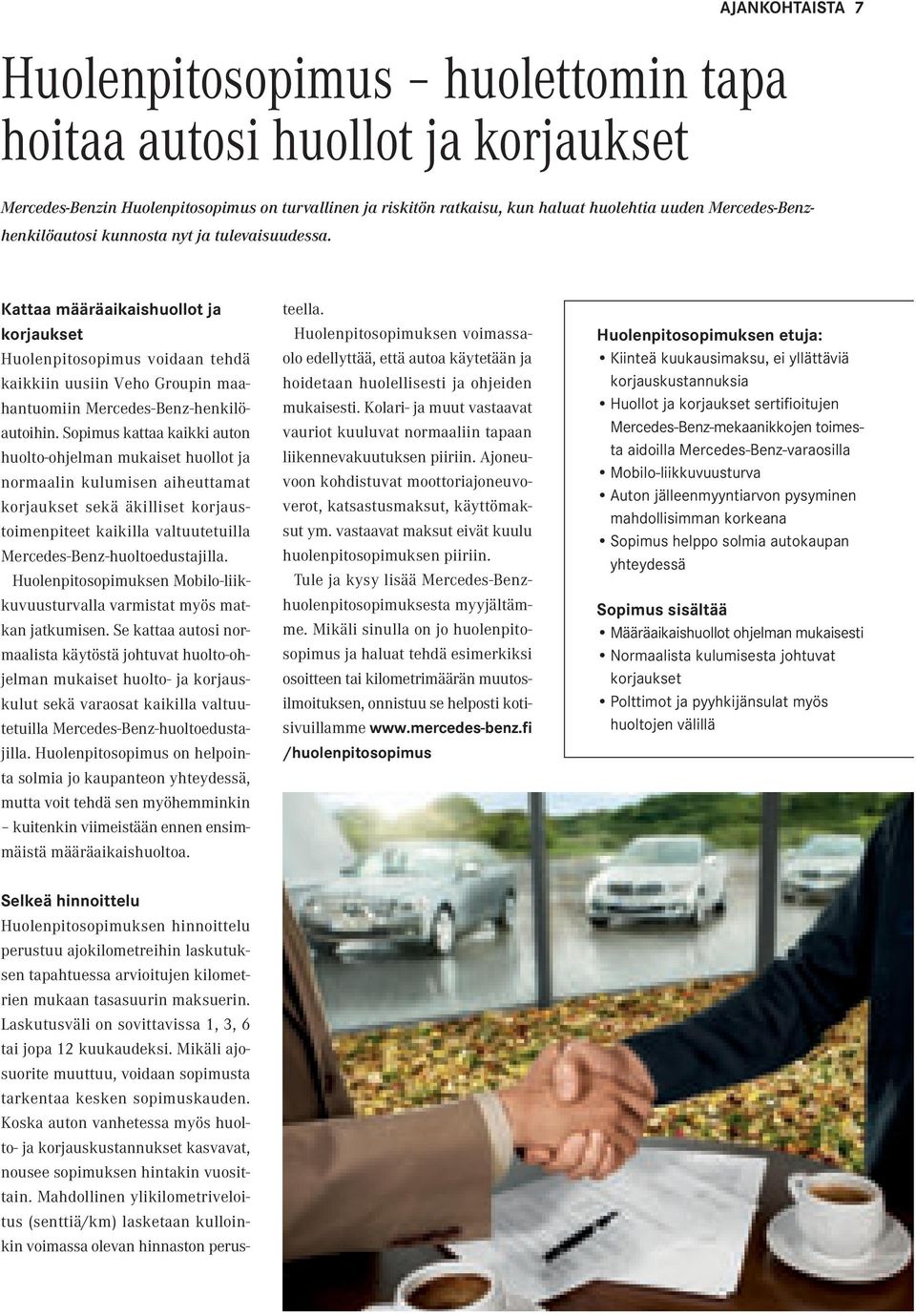 Kattaa määräaikaishuollot ja korjaukset Huolenpitosopimus voidaan tehdä kaikkiin uusiin Veho Groupin maahantuomiin Mercedes-Benz-henkilöautoihin.
