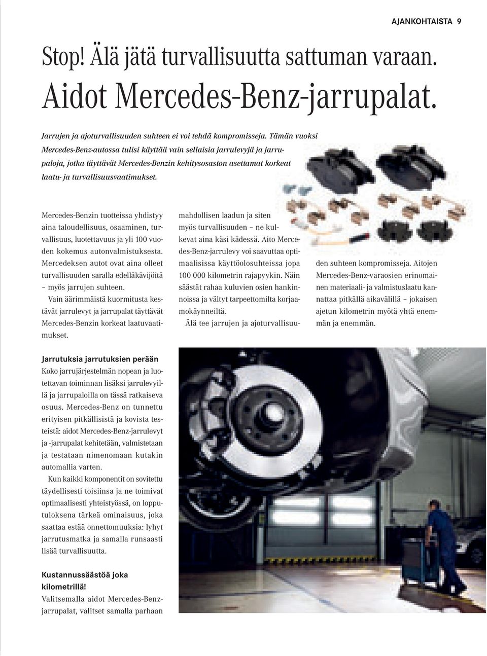 Mercedes-Benzin tuotteissa yhdistyy aina taloudellisuus, osaaminen, turvallisuus, luotettavuus ja yli 100 vuoden kokemus autonvalmistuksesta.