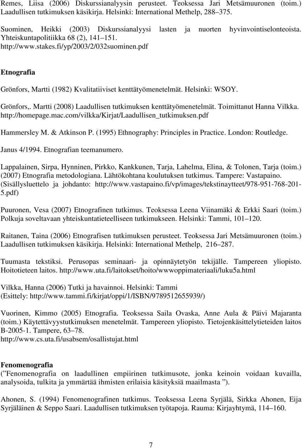 pdf Etnografia Grönfors, Martti (1982) Kvalitatiiviset kenttätyömenetelmät. Helsinki: WSOY. Grönfors,. Martti (2008) Laadullisen tutkimuksen kenttätyömenetelmät. Toimittanut Hanna Vilkka.