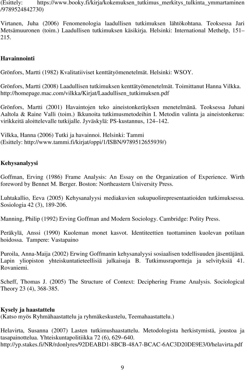 Helsinki: WSOY. Grönfors, Martti (2008) Laadullisen tutkimuksen kenttätyömenetelmät. Toimittanut Hanna Vilkka. http://homepage.mac.com/vilkka/kirjat/laadullisen_tutkimuksen.