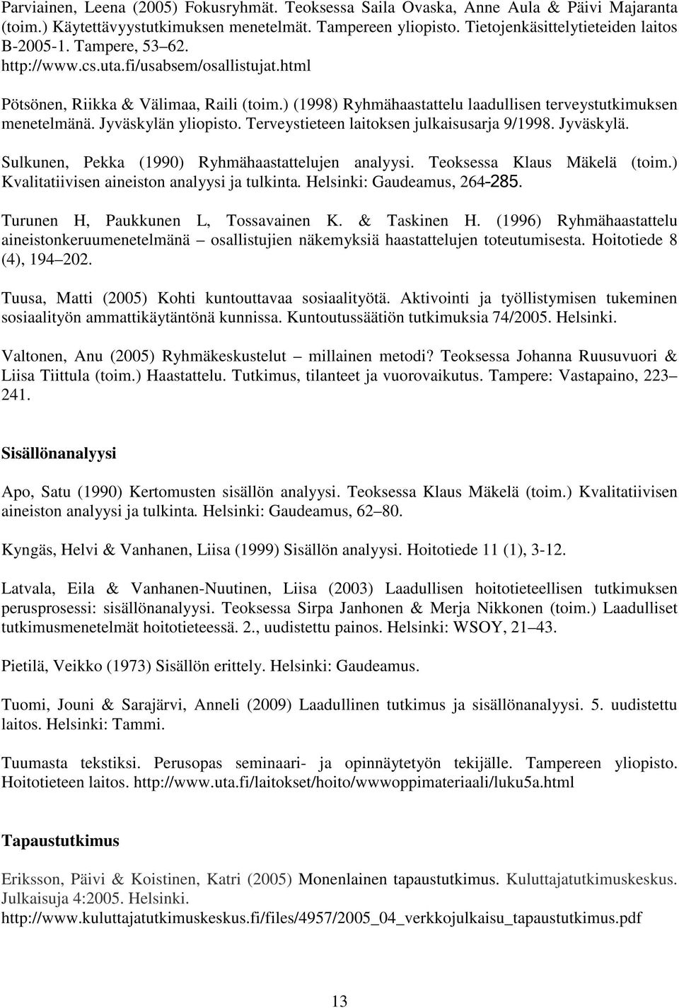 Terveystieteen laitoksen julkaisusarja 9/1998. Jyväskylä. Sulkunen, Pekka (1990) Ryhmähaastattelujen analyysi. Teoksessa Klaus Mäkelä (toim.) Kvalitatiivisen aineiston analyysi ja tulkinta.