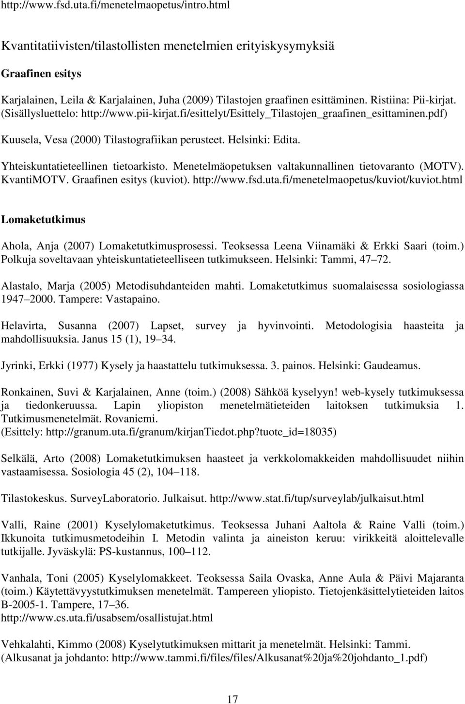 (Sisällysluettelo: http://www.pii-kirjat.fi/esittelyt/esittely_tilastojen_graafinen_esittaminen.pdf) Kuusela, Vesa (2000) Tilastografiikan perusteet. Helsinki: Edita.