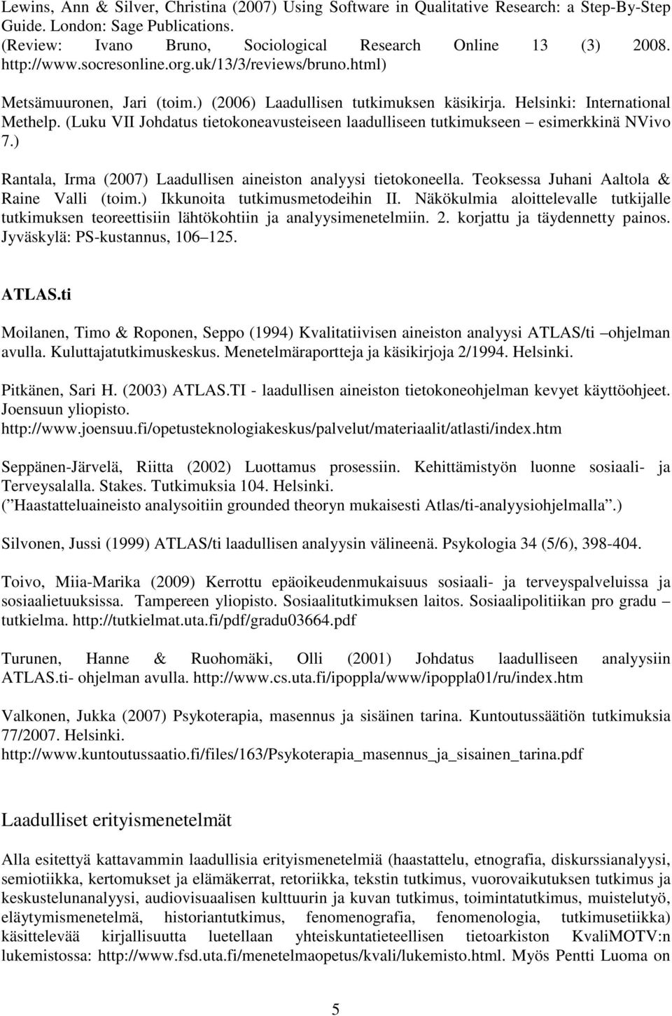 (Luku VII Johdatus tietokoneavusteiseen laadulliseen tutkimukseen esimerkkinä NVivo 7.) Rantala, Irma (2007) Laadullisen aineiston analyysi tietokoneella. Teoksessa Juhani Aaltola & Raine Valli (toim.