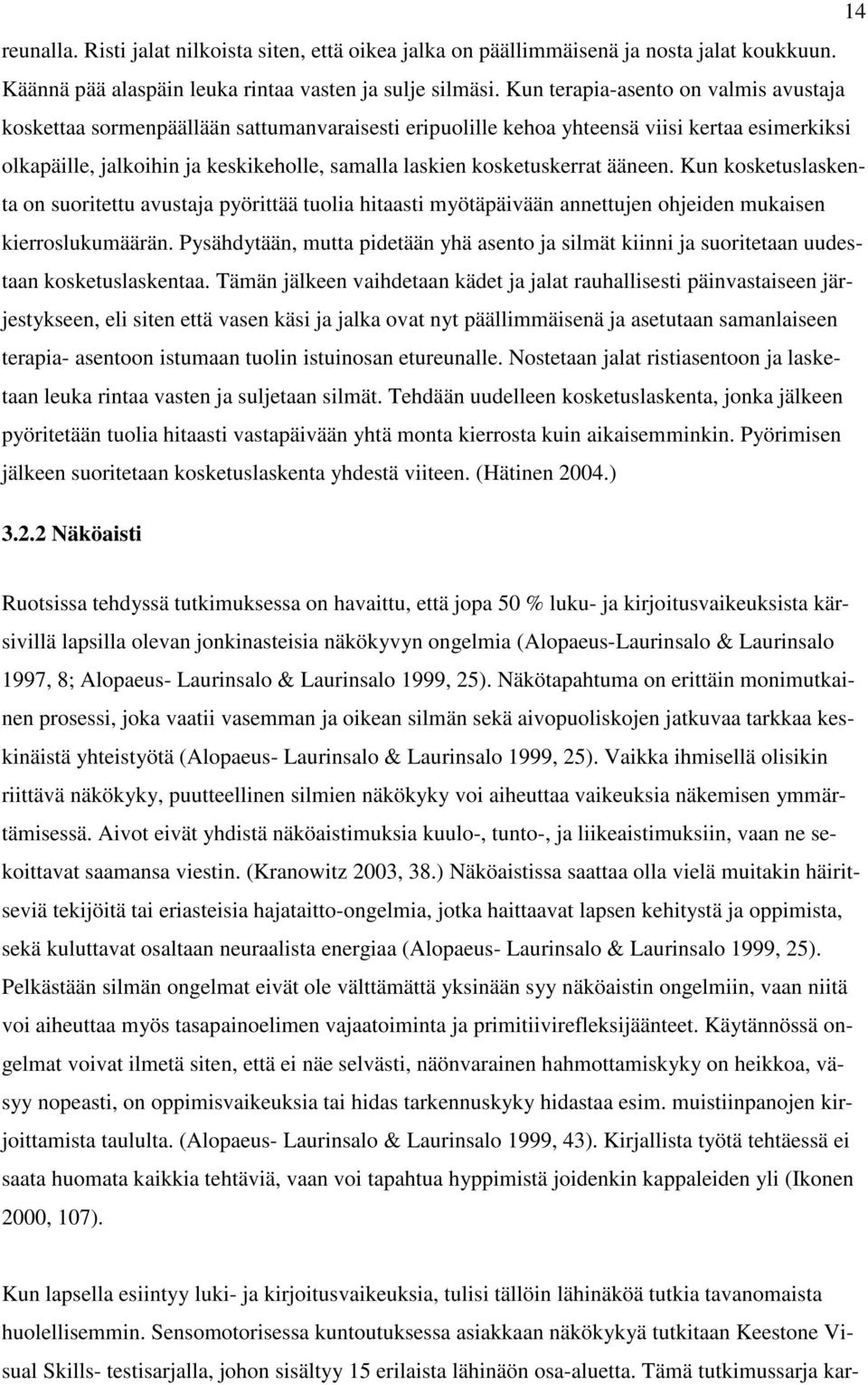 kosketuskerrat ääneen. Kun kosketuslaskenta on suoritettu avustaja pyörittää tuolia hitaasti myötäpäivään annettujen ohjeiden mukaisen kierroslukumäärän.