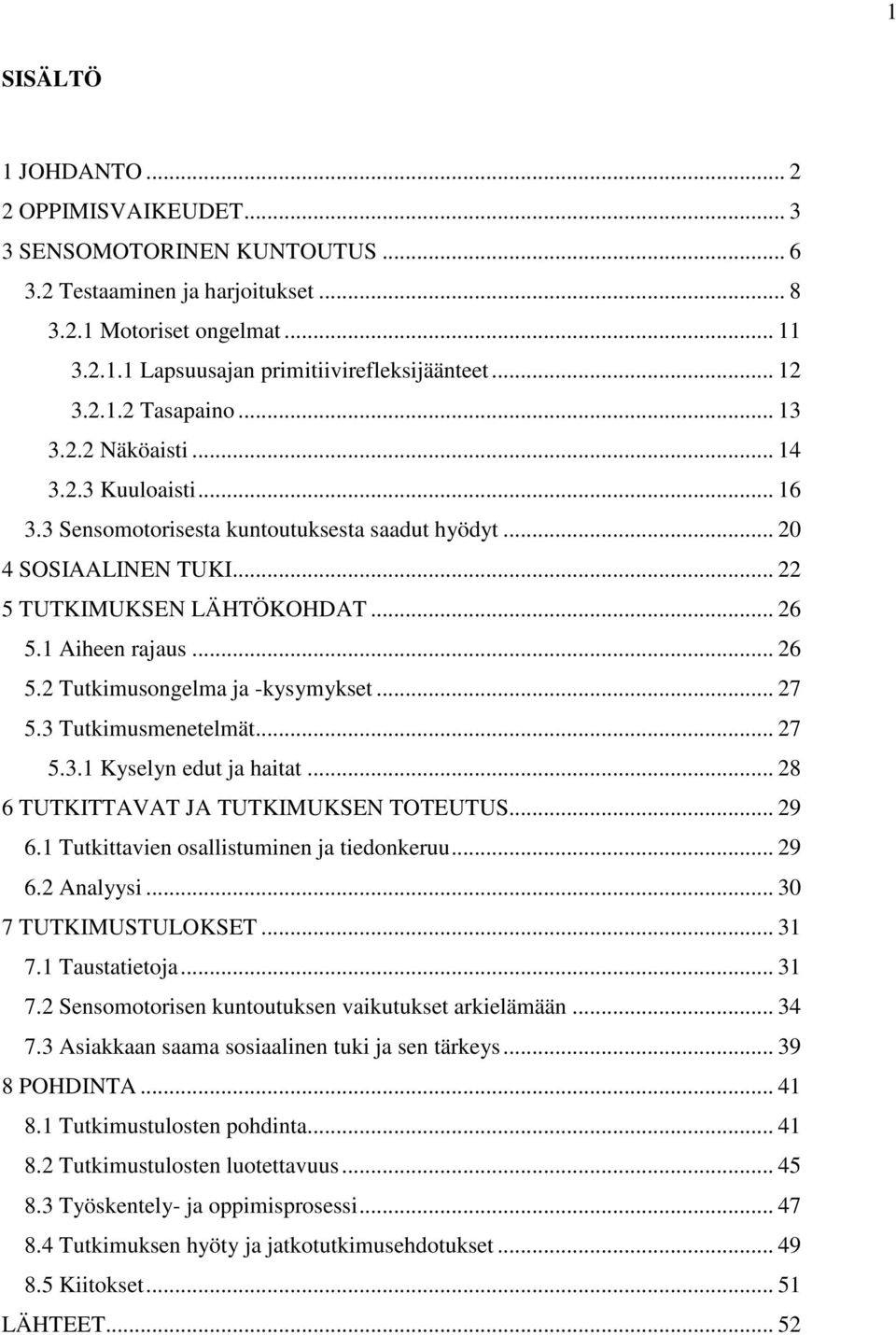 1 Aiheen rajaus... 26 5.2 Tutkimusongelma ja -kysymykset... 27 5.3 Tutkimusmenetelmät... 27 5.3.1 Kyselyn edut ja haitat... 28 6 TUTKITTAVAT JA TUTKIMUKSEN TOTEUTUS... 29 6.