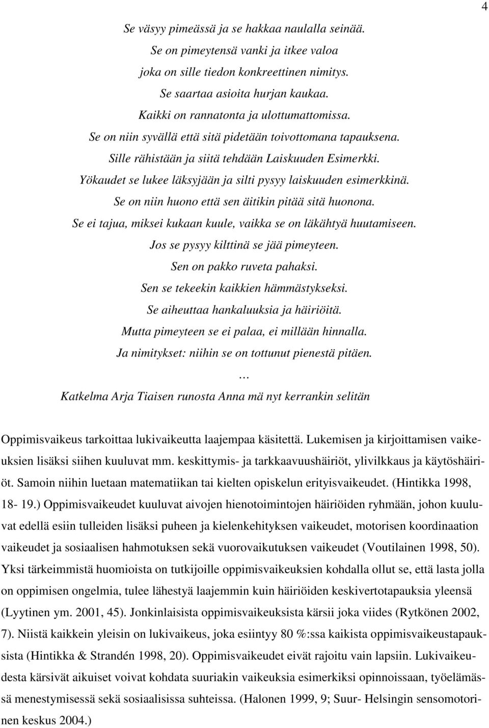 Yökaudet se lukee läksyjään ja silti pysyy laiskuuden esimerkkinä. Se on niin huono että sen äitikin pitää sitä huonona. Se ei tajua, miksei kukaan kuule, vaikka se on läkähtyä huutamiseen.