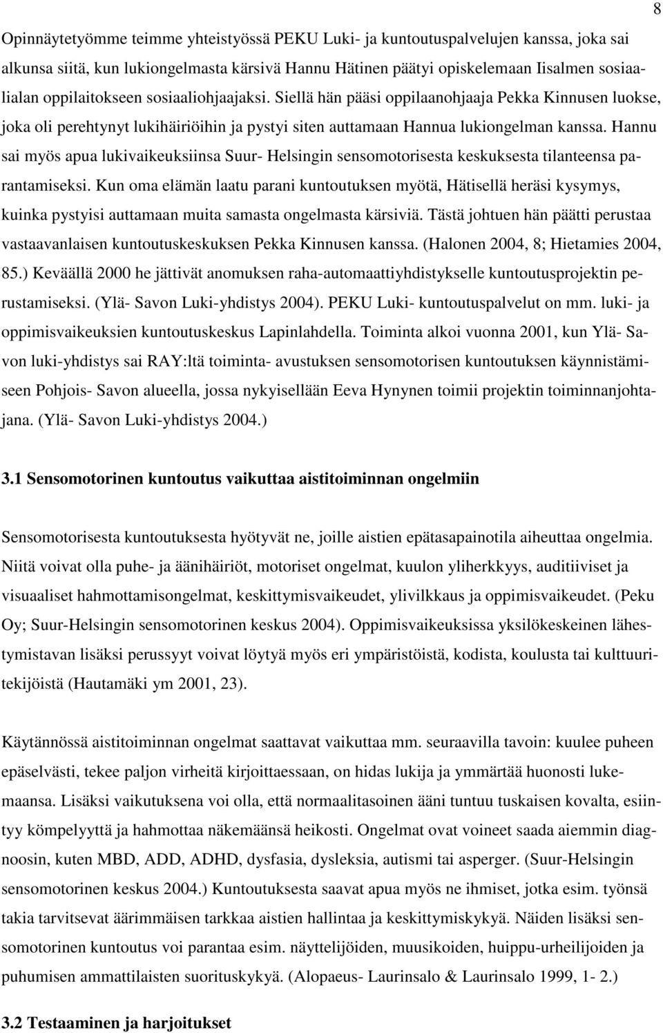 Hannu sai myös apua lukivaikeuksiinsa Suur- Helsingin sensomotorisesta keskuksesta tilanteensa parantamiseksi.