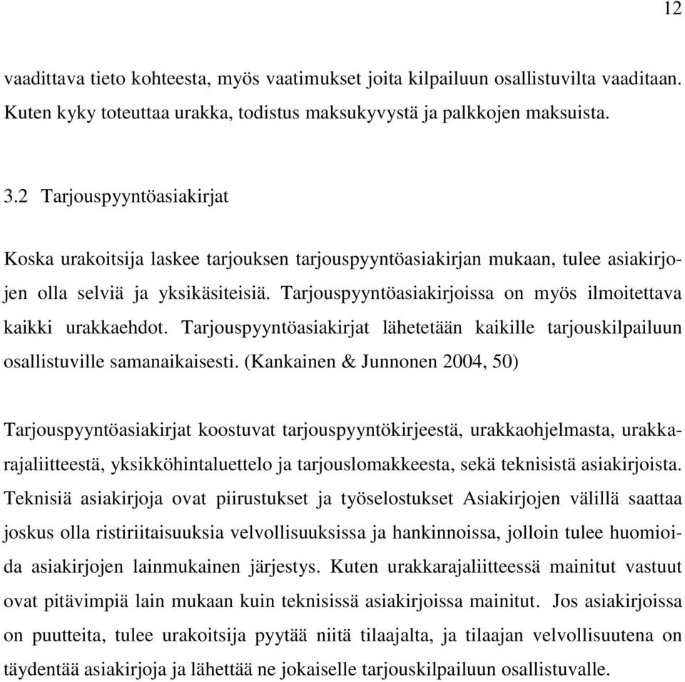 Tarjouspyyntöasiakirjoissa on myös ilmoitettava kaikki urakkaehdot. Tarjouspyyntöasiakirjat lähetetään kaikille tarjouskilpailuun osallistuville samanaikaisesti.