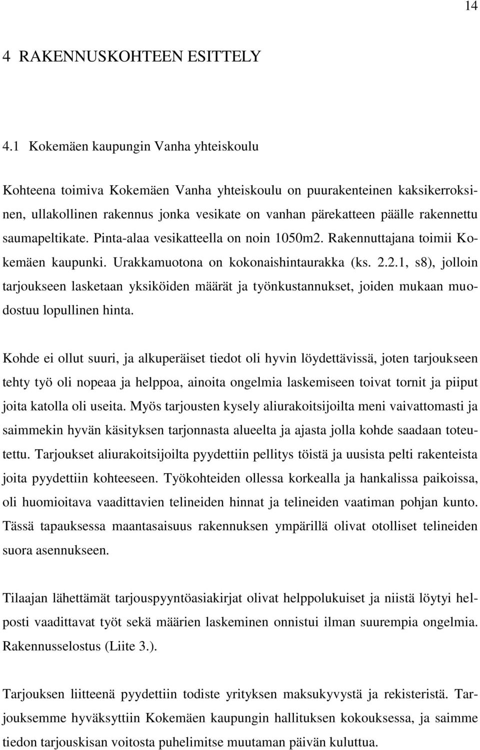 saumapeltikate. Pinta-alaa vesikatteella on noin 1050m2. Rakennuttajana toimii Kokemäen kaupunki. Urakkamuotona on kokonaishintaurakka (ks. 2.2.1, s8), jolloin tarjoukseen lasketaan yksiköiden määrät ja työnkustannukset, joiden mukaan muodostuu lopullinen hinta.
