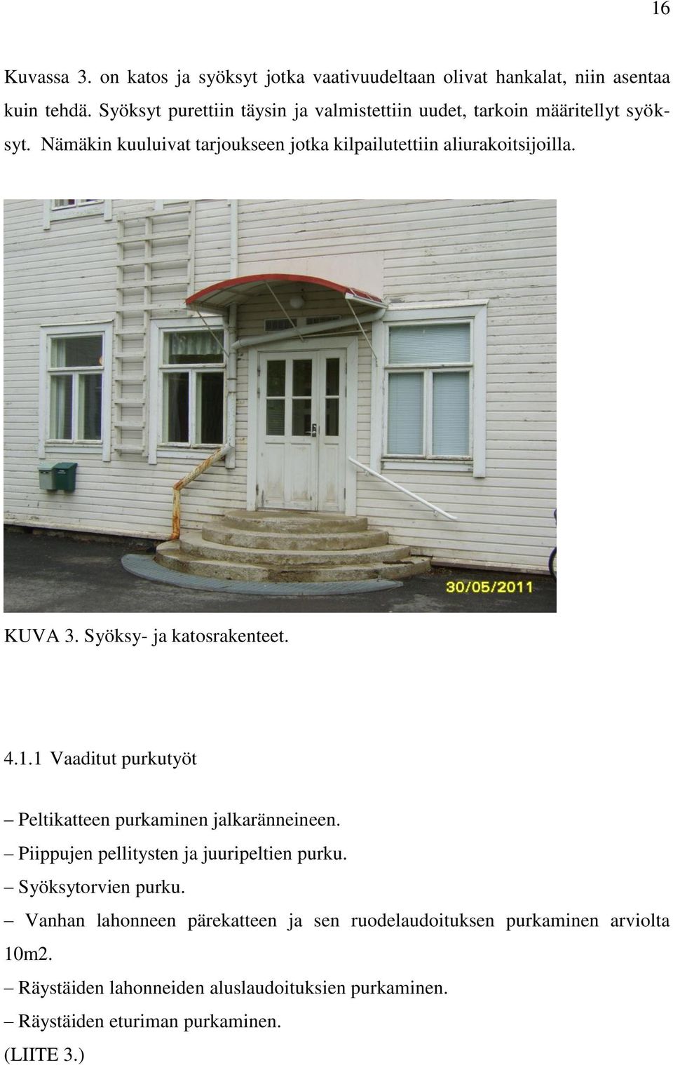 Nämäkin kuuluivat tarjoukseen jotka kilpailutettiin aliurakoitsijoilla. KUVA 3. Syöksy- ja katosrakenteet. 4.1.