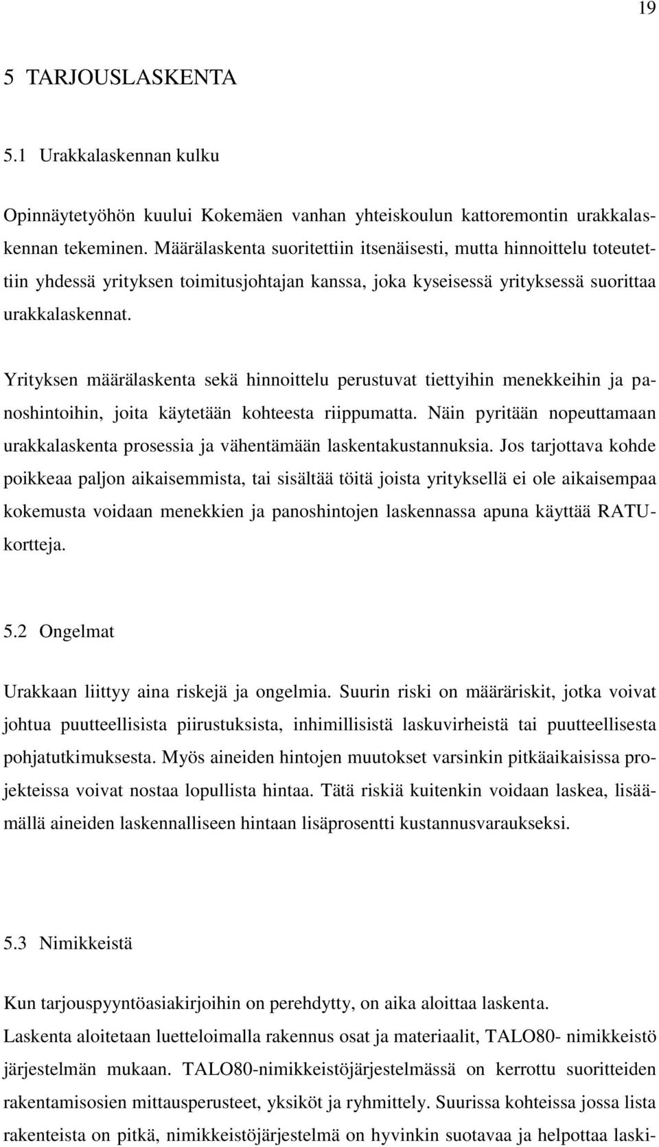 Yrityksen määrälaskenta sekä hinnoittelu perustuvat tiettyihin menekkeihin ja panoshintoihin, joita käytetään kohteesta riippumatta.