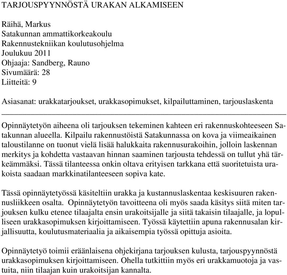 Kilpailu rakennustöistä Satakunnassa on kova ja viimeaikainen taloustilanne on tuonut vielä lisää halukkaita rakennusurakoihin, jolloin laskennan merkitys ja kohdetta vastaavan hinnan saaminen