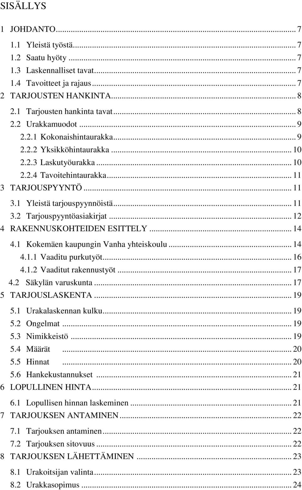 .. 12 4 RAKENNUSKOHTEIDEN ESITTELY... 14 4.1 Kokemäen kaupungin Vanha yhteiskoulu... 14 4.1.1 Vaaditu purkutyöt... 16 4.1.2 Vaaditut rakennustyöt... 17 4.2 Säkylän varuskunta... 17 5 TARJOUSLASKENTA.