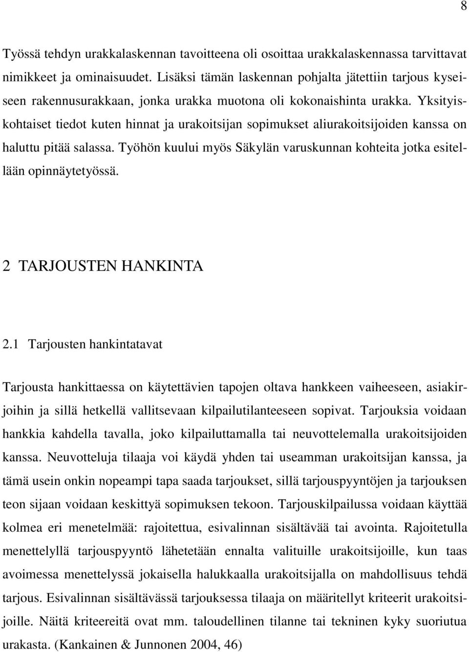 Yksityiskohtaiset tiedot kuten hinnat ja urakoitsijan sopimukset aliurakoitsijoiden kanssa on haluttu pitää salassa. Työhön kuului myös Säkylän varuskunnan kohteita jotka esitellään opinnäytetyössä.