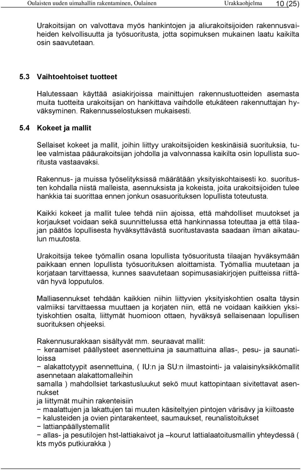 3 Vaihtoehtoiset tuotteet Halutessaan käyttää asiakirjoissa mainittujen rakennustuotteiden asemasta muita tuotteita urakoitsijan on hankittava vaihdolle etukäteen rakennuttajan hyväksyminen.