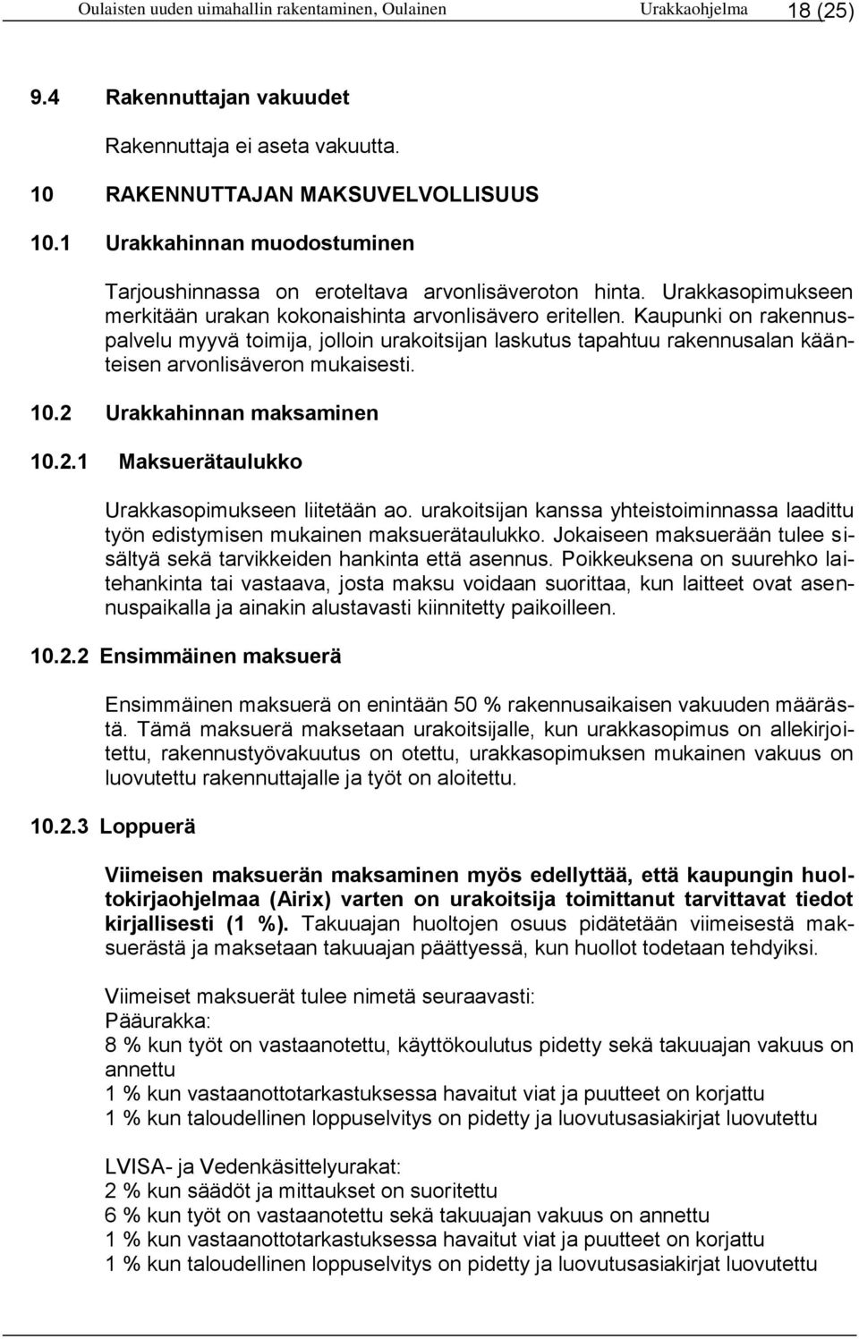 Kaupunki on rakennuspalvelu myyvä toimija, jolloin urakoitsijan laskutus tapahtuu rakennusalan käänteisen arvonlisäveron mukaisesti. 10.2 Urakkahinnan maksaminen 10.2.1 Maksuerätaulukko Urakkasopimukseen liitetään ao.