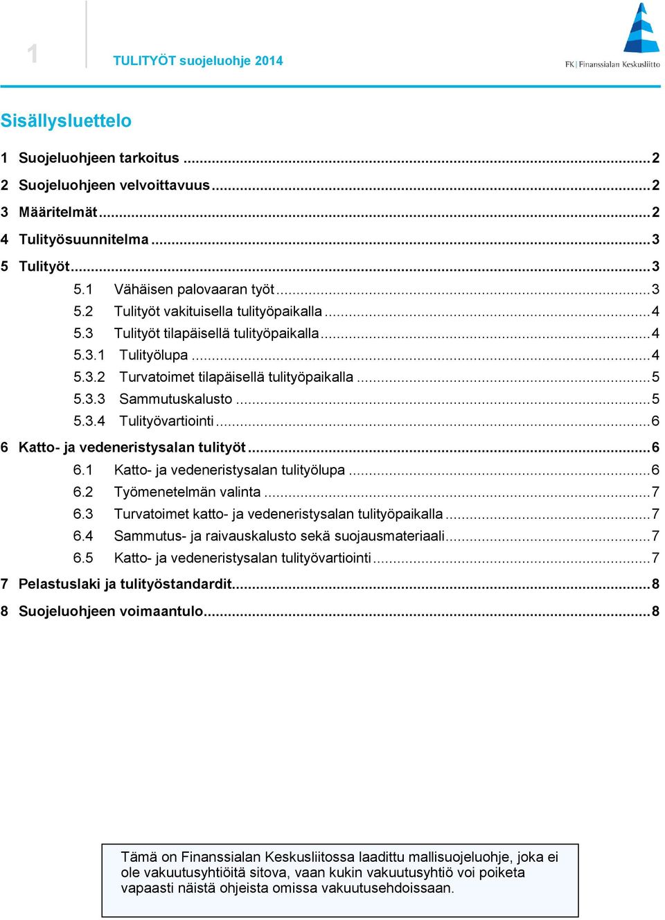 .. 5 5.3.4 Tulityövartiointi... 6 6 Katto- ja vedeneristysalan tulityöt... 6 6.1 Katto- ja vedeneristysalan tulityölupa... 6 6.2 Työmenetelmän valinta... 7 6.