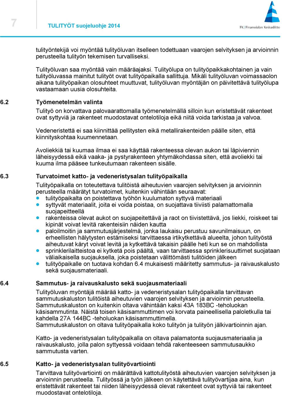 Mikäli tulityöluvan voimassaolon aikana tulityöpaikan olosuhteet muuttuvat, tulityöluvan myöntäjän on päivitettävä tulityölupa vastaamaan uusia olosuhteita. 6.