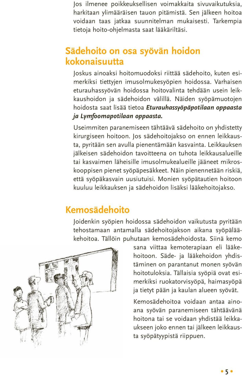 Sädehoito on osa syövän hoidon kokonaisuutta Joskus ainoaksi hoitomuodoksi riittää sädehoito, kuten esimerkiksi tiettyjen imusolmukesyöpien hoidossa.