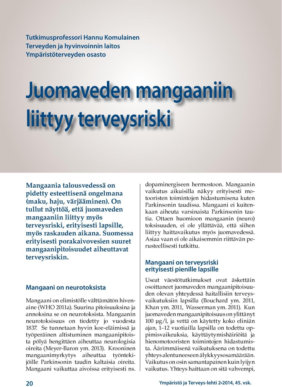 Suomessa erityisesti porakaivovesien suuret mangaanipitoisuudet aiheuttavat terveysriskin. Mangaani on neurotoksista Mangaani on elimistölle välttämätön hivenaine (WHO 2011a).