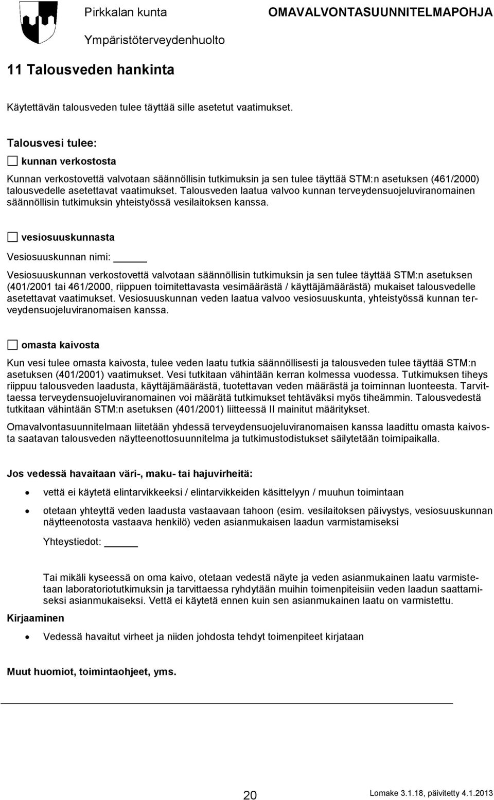 Talousveden laatua valvoo kunnan terveydensuojeluviranomainen säännöllisin tutkimuksin yhteistyössä vesilaitoksen kanssa.