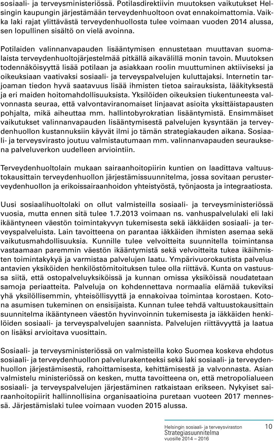 Potilaiden valinnanvapauden lisääntymisen ennustetaan muuttavan suomalaista terveydenhuoltojärjestelmää pitkällä aikavälillä monin tavoin.