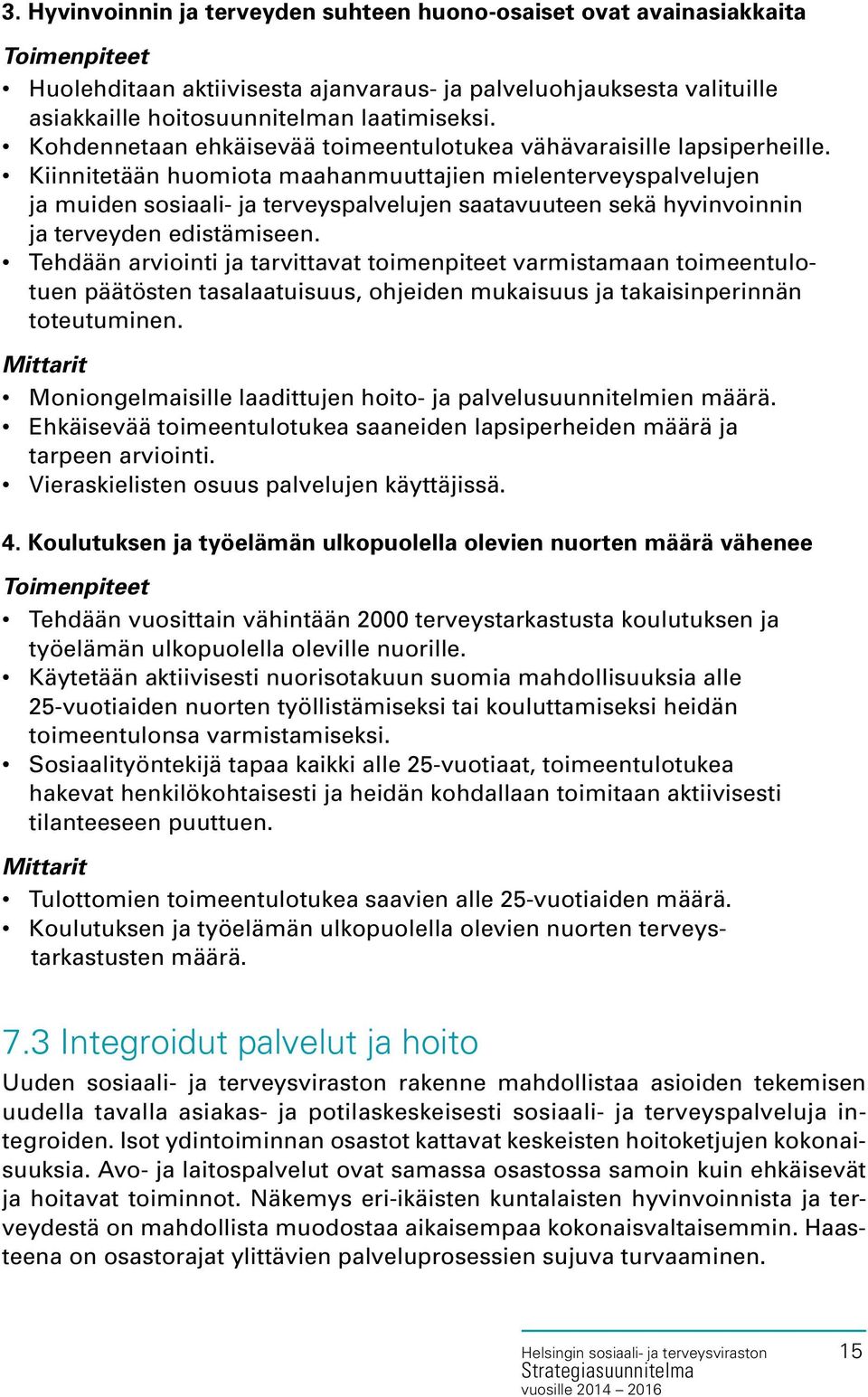 Kiinnitetään huomiota maahanmuuttajien mielenterveyspalvelujen ja muiden sosiaali- ja terveyspalvelujen saatavuuteen sekä hyvinvoinnin ja terveyden edistämiseen.